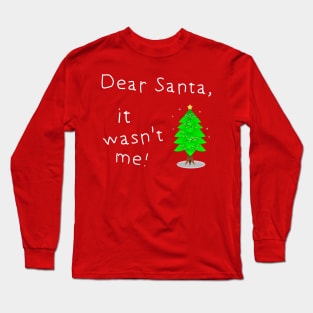 Dear Santa. It Wasn't me Long Sleeve T-Shirt